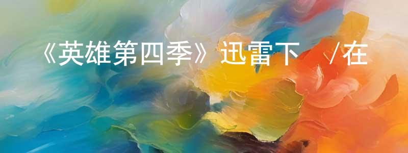 陳啟蘭的網絡影視資源,《英雄第四季》迅雷下載/在線觀看-魔幻科幻-美劇天堂
